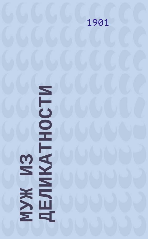 Муж из деликатности = (Mąż z grzeczności) : Комедия в 3 д. : Переделка для рус. сцены с пол. И.Д. Рутковского и С.К. Ленни
