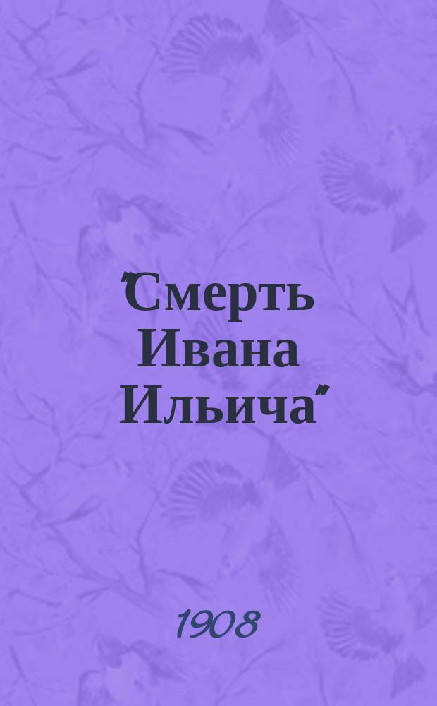 "Смерть Ивана Ильича" : Драма в 3 д. : Сценич. ил. к извест. повести гр. Льва Николаевича Толстого