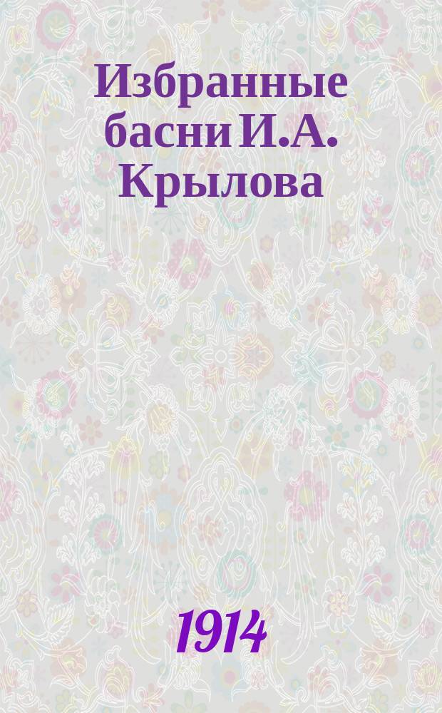 Избранные басни И.А. Крылова : С объясн. ст. Константина Бархина, преп. Одес. муж. гимназии И.Р. Раппопорта и Общ. торг. шк