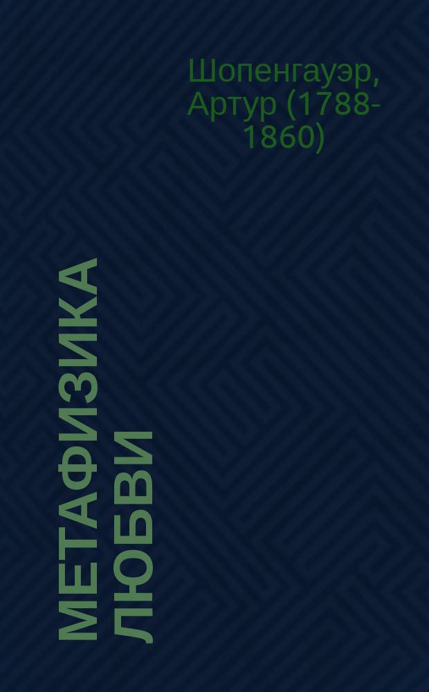 Метафизика любви : отрывок из сочинения "Мир как воля и представление"