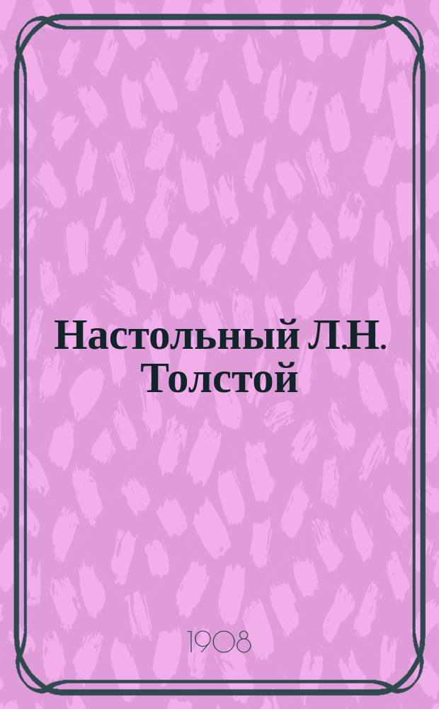 Настольный Л.Н. Толстой : Мысли, взгляды, изречения и афоризмы