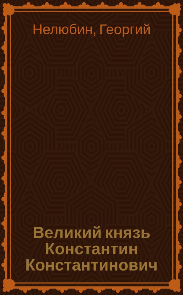 Великий князь Константин Константинович : жизнь и творчество. 1858-1915 : проспект