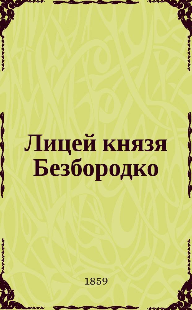 Лицей князя Безбородко : Сборник исторических и биографических очерков и списки должностных лиц и воспитанников Лицея
