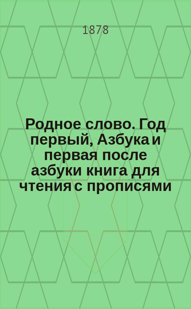 Родное слово. Год первый, Азбука и первая после азбуки книга для чтения с прописями, образцами для первоначальной рисовки и картинками в тексте : Для детей мл. возраста