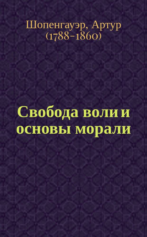 Свобода воли и основы морали : две основные проблемы этики