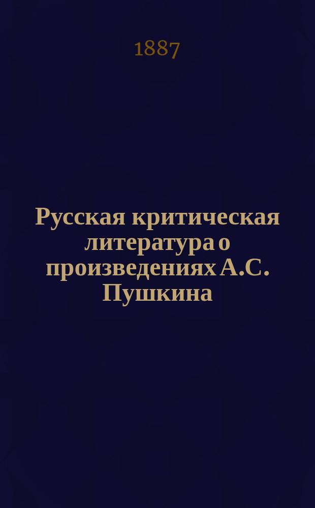 Русская критическая литература о произведениях А.С. Пушкина : Хронол. сб. крит.-библиогр. ст
