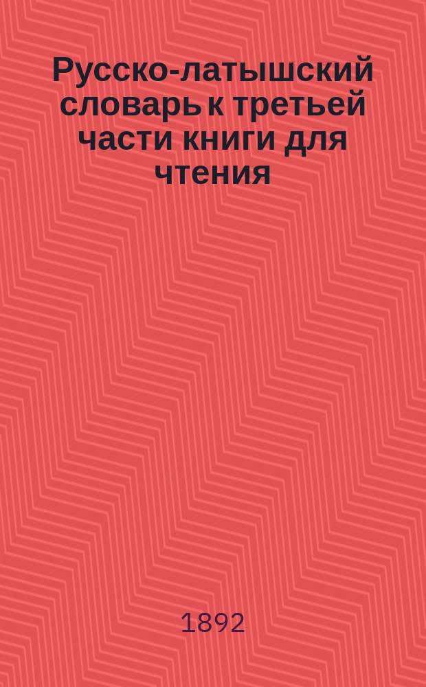 Русско-латышский словарь к третьей части книги для чтения (Русская речь) Вольпера