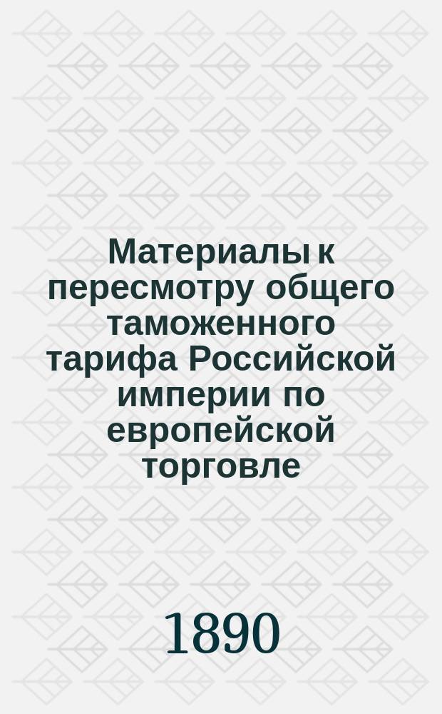 Материалы к пересмотру общего таможенного тарифа Российской империи по европейской торговле. Добавление к докладной записке, относящейся к связи частей таможенного тарифа