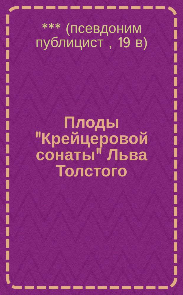 Плоды "Крейцеровой сонаты" Льва Толстого : Рассказ *** : Пер. с 3 нем. изд
