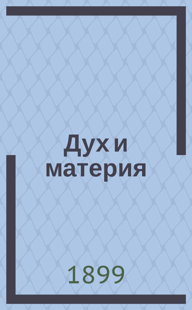 Дух и материя (против материализма) : Сб. избр. мест из соч., выясняющих вопр. об отношении духа к материи, души к телу и веры к знанию : С отр. из неизд. произведений и переписки гр. Льва Николаевича Толстого