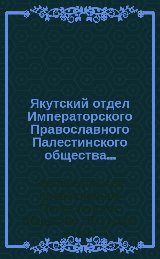 Якутский отдел Императорского Православного Палестинского общества...
