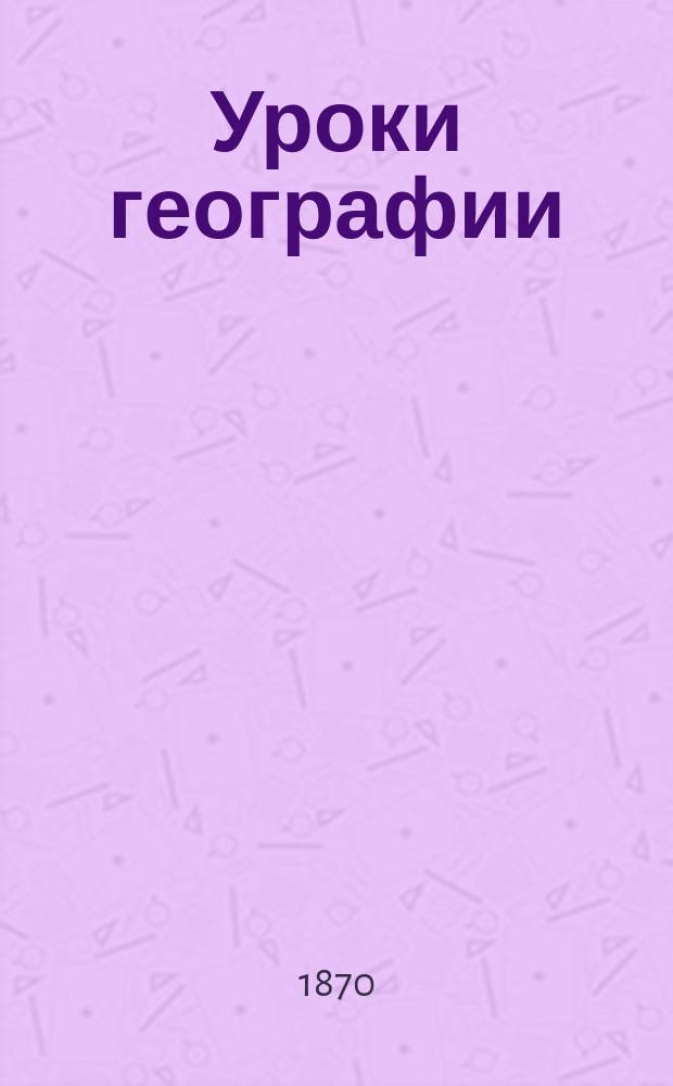 Уроки географии : Год второй : Приготовительный курс : Азия, Африка, Америка и Австралия