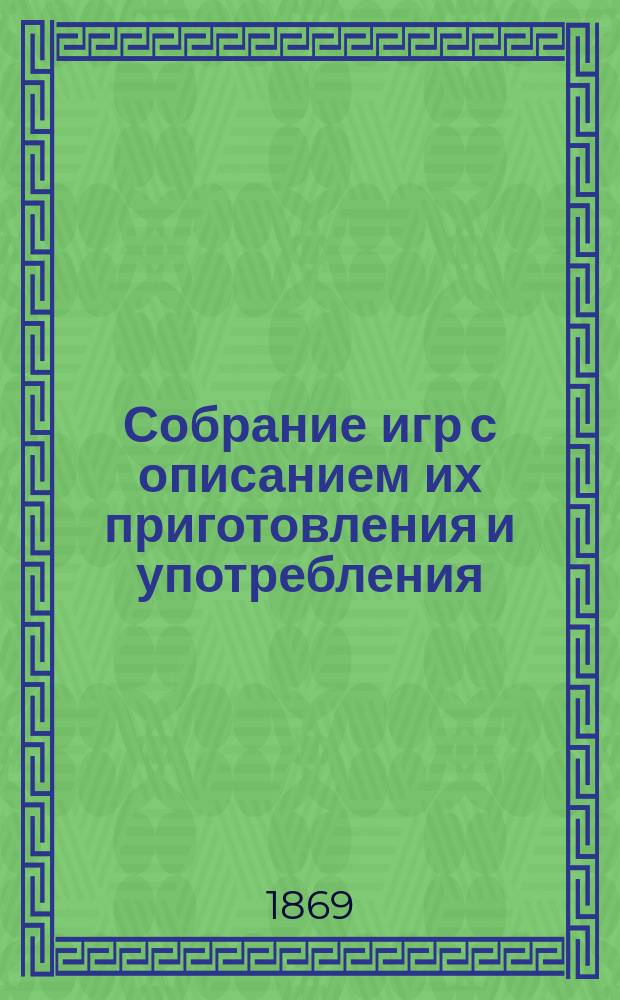 Собрание игр с описанием их приготовления и употребления