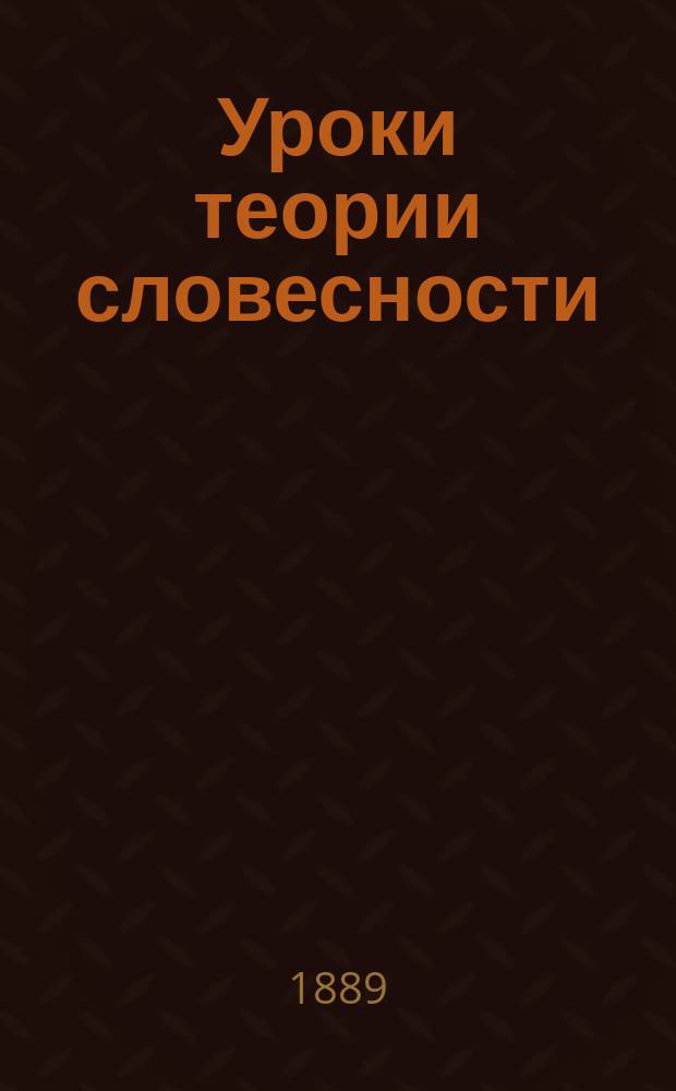 Уроки теории словесности : (Применительно к прогр. для духов. семинарий)