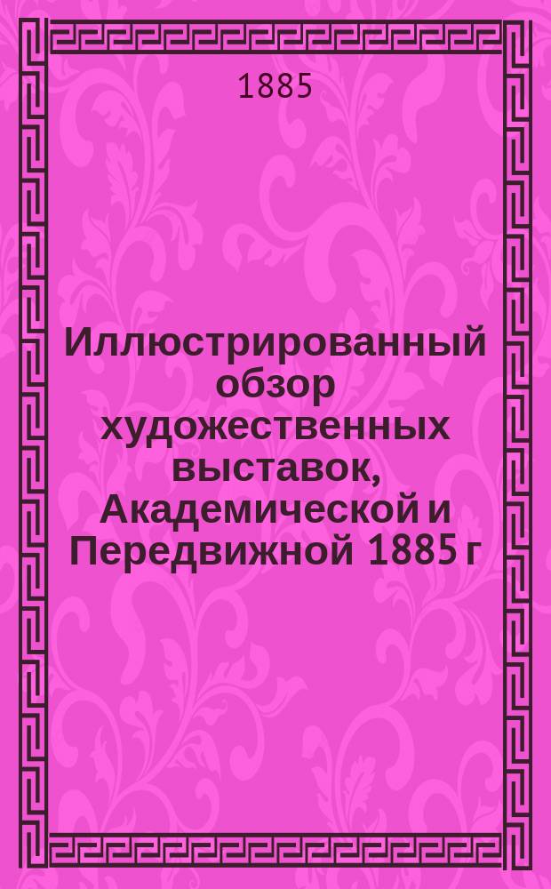 Иллюстрированный обзор художественных выставок, Академической и Передвижной 1885 г.