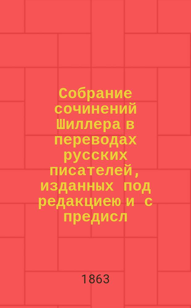 Собрание сочинений Шиллера в переводах русских писателей, изданных под редакциею [и с предисл.] Ник. Вас. Гербеля