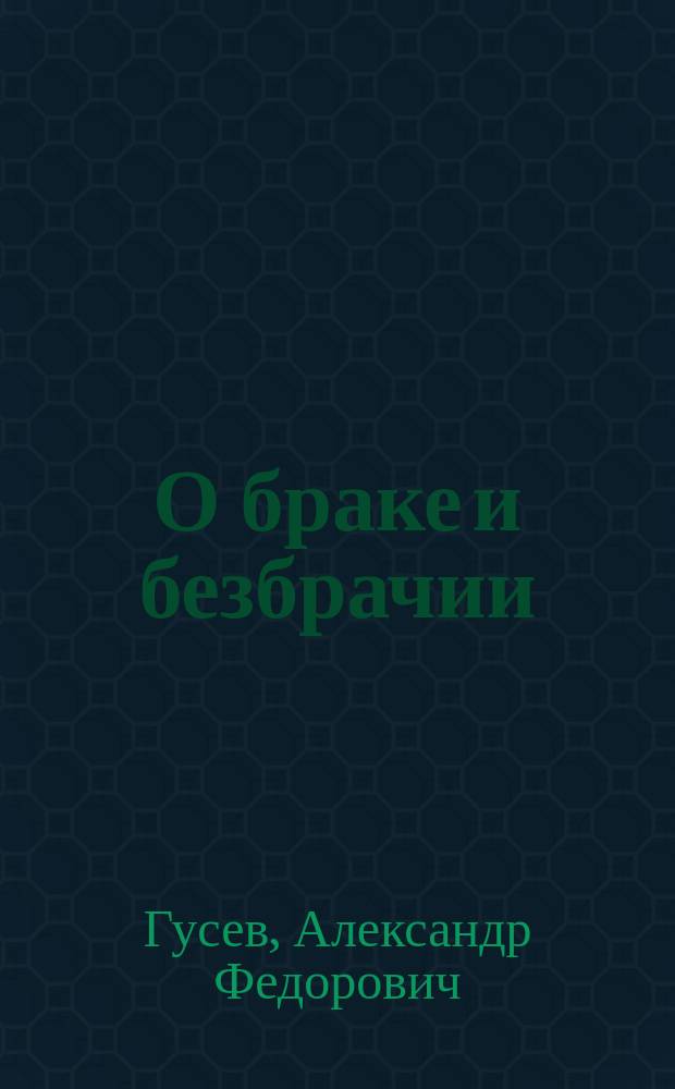 О браке и безбрачии : Против "Крейцеровой сонаты" и "Послесловия" к ней графа Л. Толстого