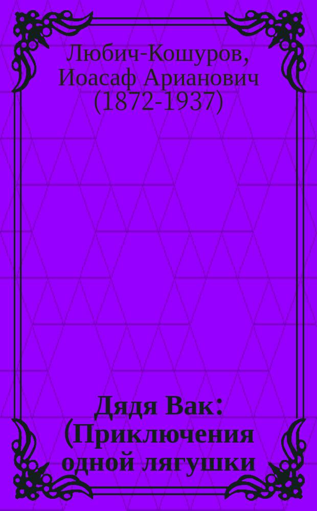 Дядя Вак : (Приключения одной лягушки)