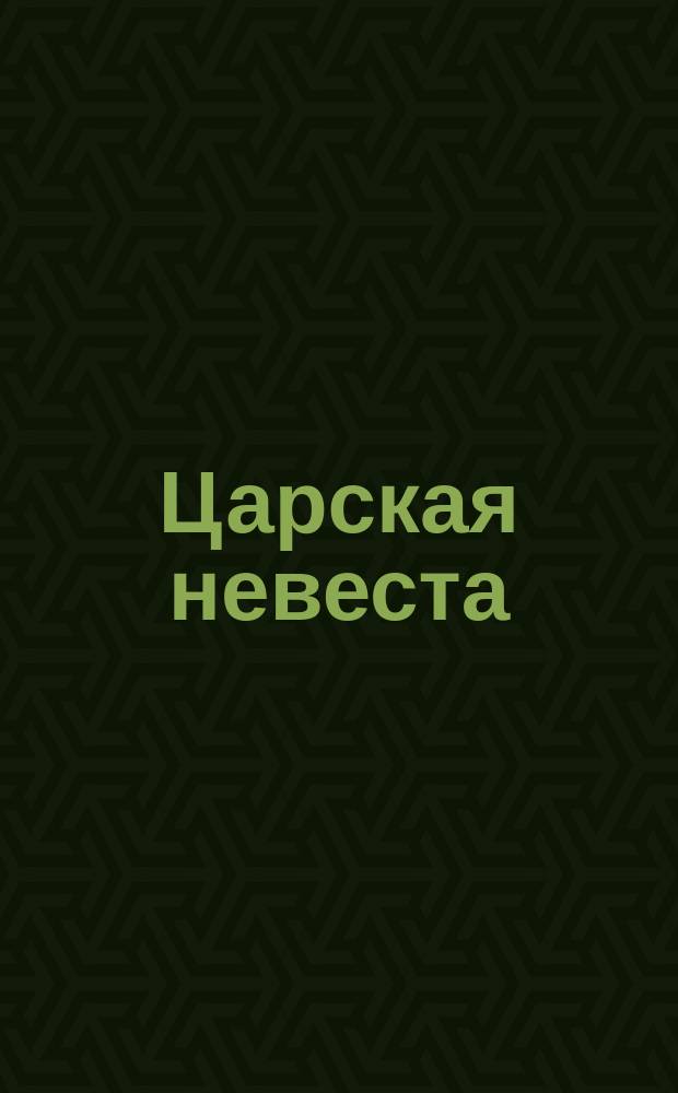 Царская невеста : Опера в 4-х д., муз. Римского-Корсакова : Либретто