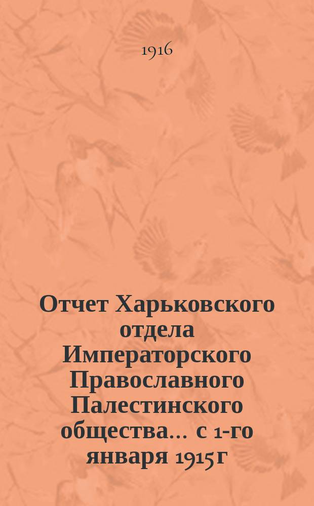 Отчет Харьковского отдела Императорского Православного Палестинского общества.... ... с 1-го января 1915 г. по 1-е января 1916 г.
