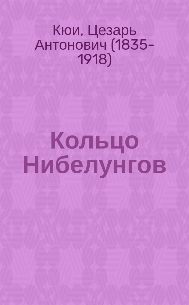 Кольцо Нибелунгов : Трилогия Рихарда Вагнера : Музыкально-критич. очерк Ц.А. Кюи