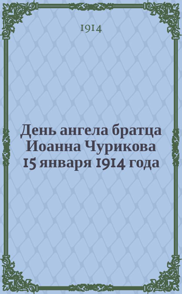 День ангела братца Иоанна Чурикова 15 января 1914 года