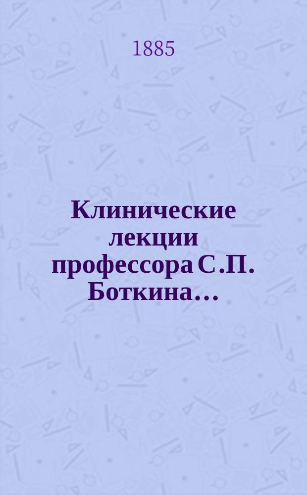 Клинические лекции профессора С.П. Боткина...
