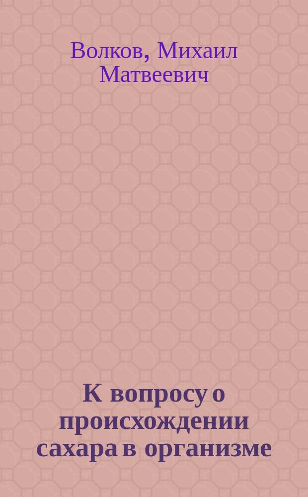К вопросу о происхождении сахара в организме : Сообщ. в О-ве рус. врачей 12 окт. 1889 г. : Наблюдения над флоридзинной гликозурией