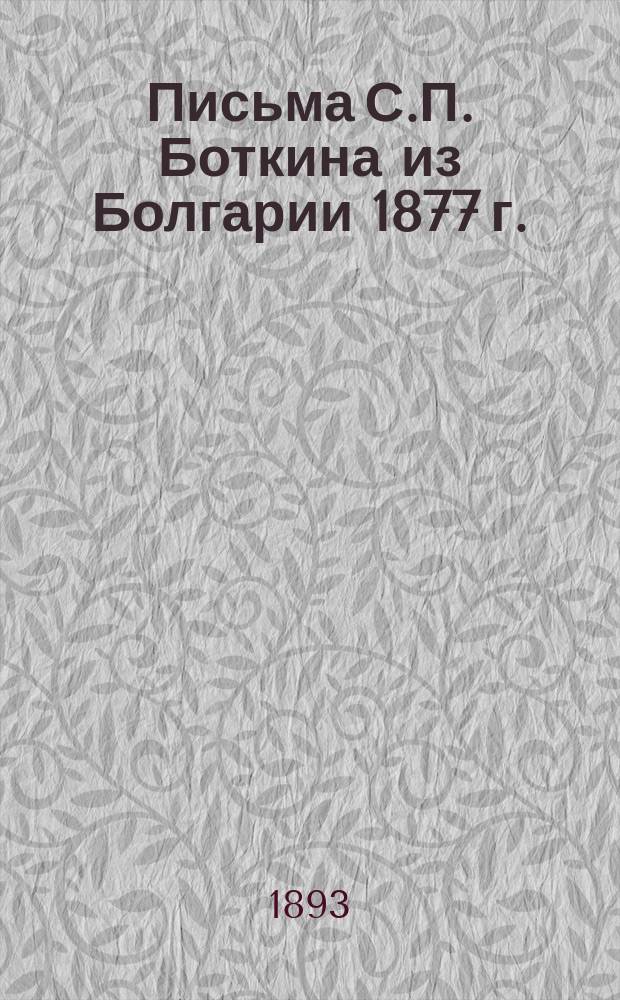 Письма С.П. Боткина из Болгарии 1877 г. : С двумя портр. авт. и видом болг. хаты