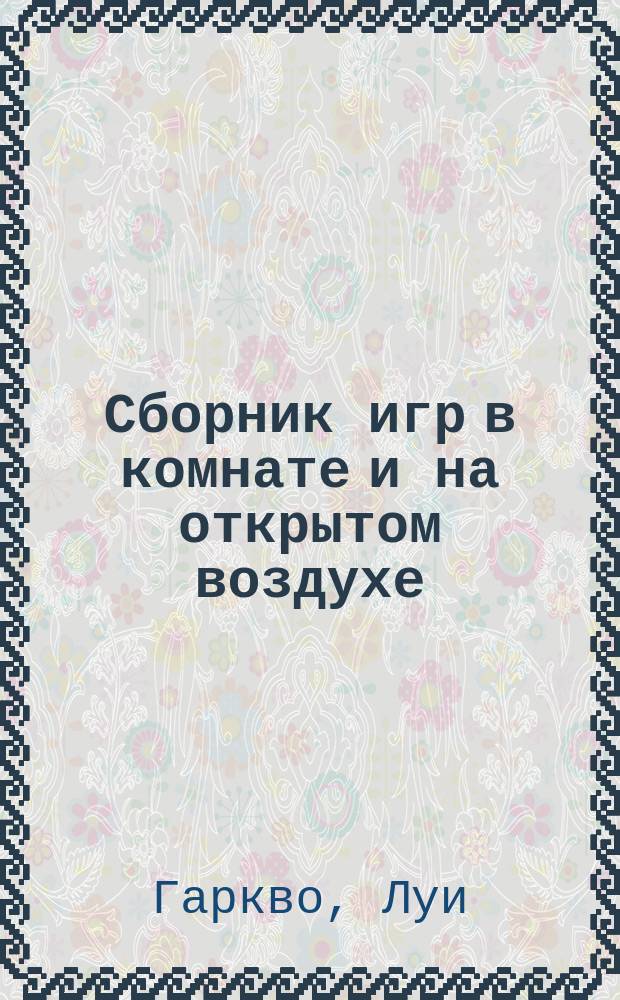 Сборник игр [в комнате и на открытом воздухе]