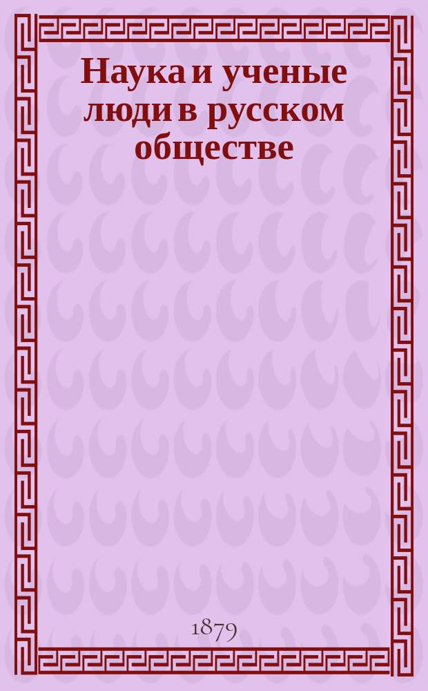 Наука и ученые люди в русском обществе : (По поводу толков, возбужд. г. Михайловским и проф. Цитовичем)