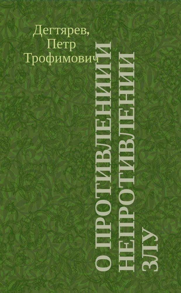 О противлении и непротивлении злу : По поводу положений гр. Л.Н. Толстого, в письме к N.N. : Заметка П.Т. Дегтярева