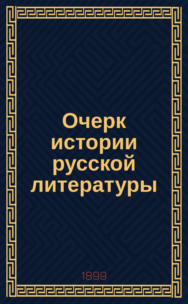 Очерк истории русской литературы : Применительно к прогр. воен. уч-щ и др. сред. учеб. заведений по поруч. нач. Воен.-топогр. уч-ща сост. А. Радонежский