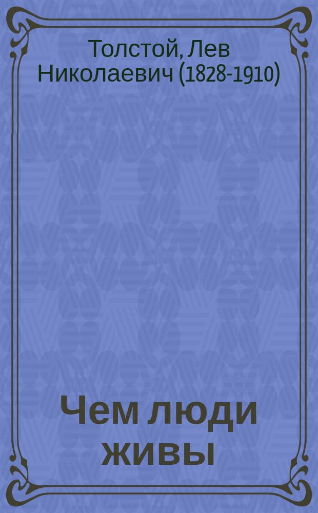 Чем люди живы : Рассказ гр. Льва Николаевича Толстого
