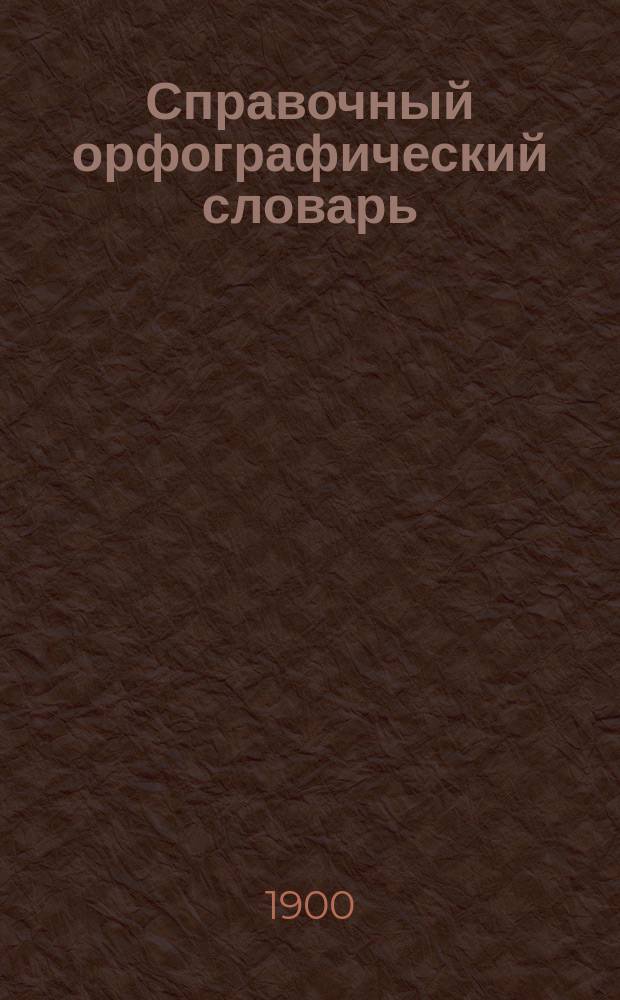 Справочный орфографический словарь : Пособие для учащихся