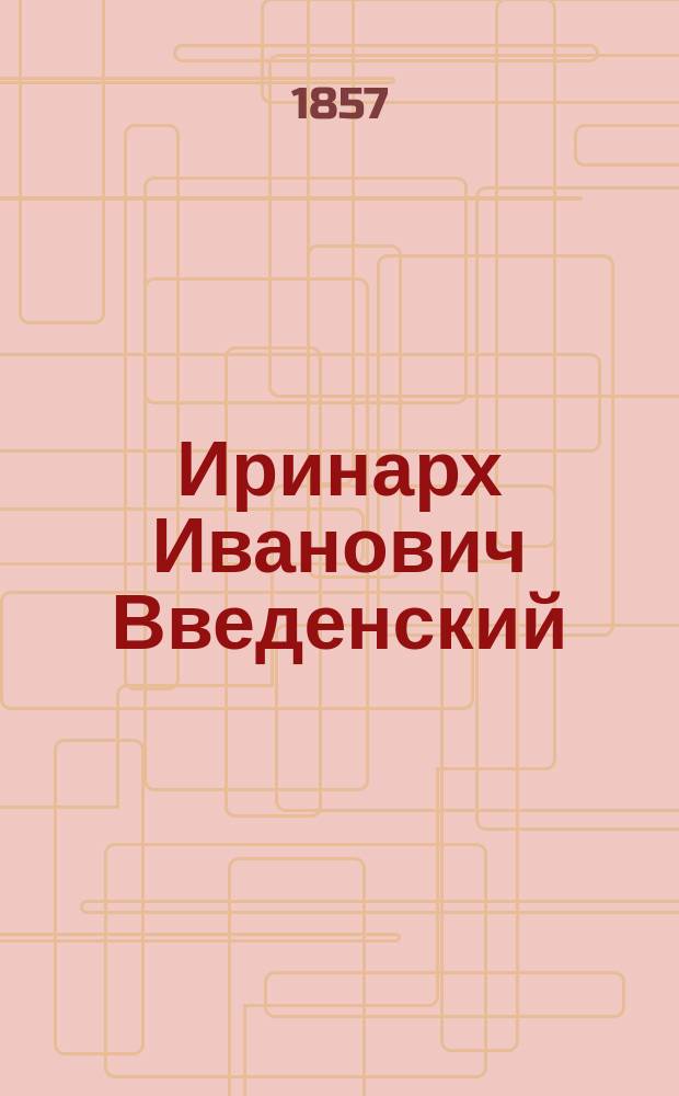 Иринарх Иванович Введенский : Крат. биогр. очерк Г.Е. Благосветлова
