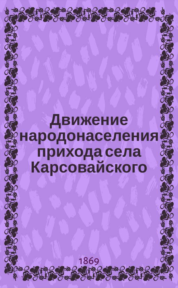 Движение народонаселения прихода села Карсовайского : Посвящается сел. духовенству свящ. Николаем Блиновым