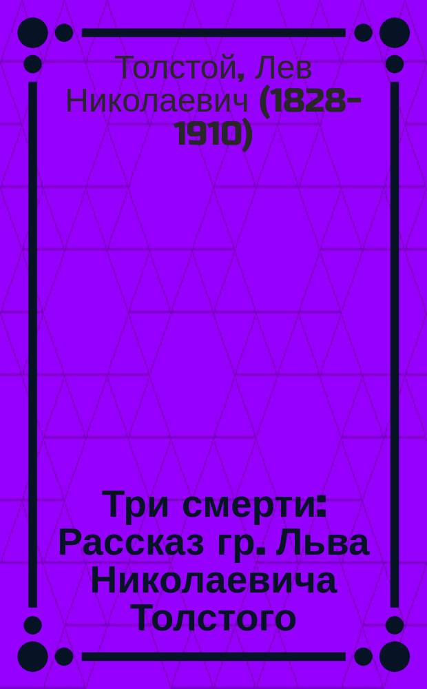 Три смерти : Рассказ гр. Льва Николаевича Толстого