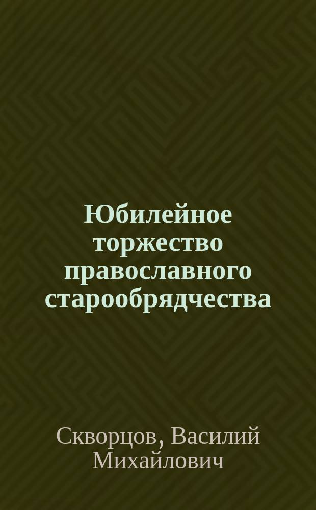 Юбилейное торжество православного старообрядчества (единоверия). 27 окт. 1900 г.