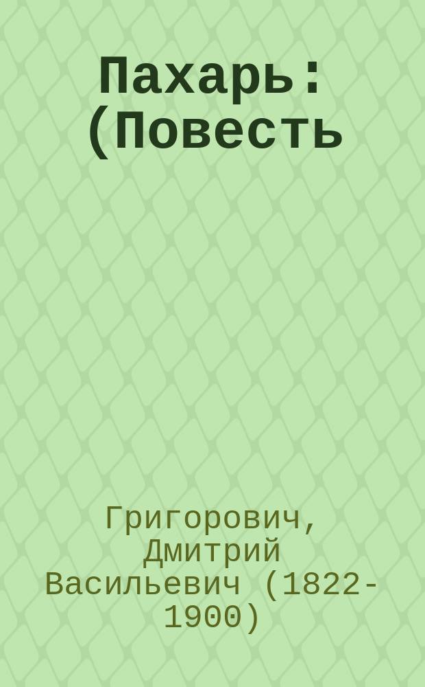 Пахарь : (Повесть) Д.В. Григоровича