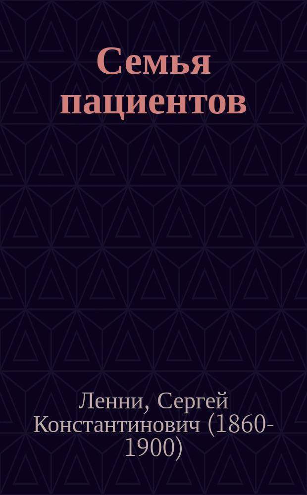 Семья пациентов : Фарс в 4 д. : Переделка с нем. для рус. сцены С.К. Ленни из комедии Мозера Eine kranke Familie