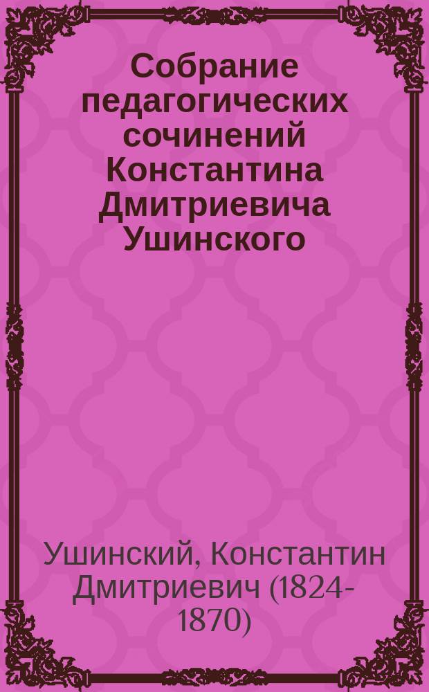Собрание педагогических сочинений Константина Дмитриевича Ушинского : Т. 1-2