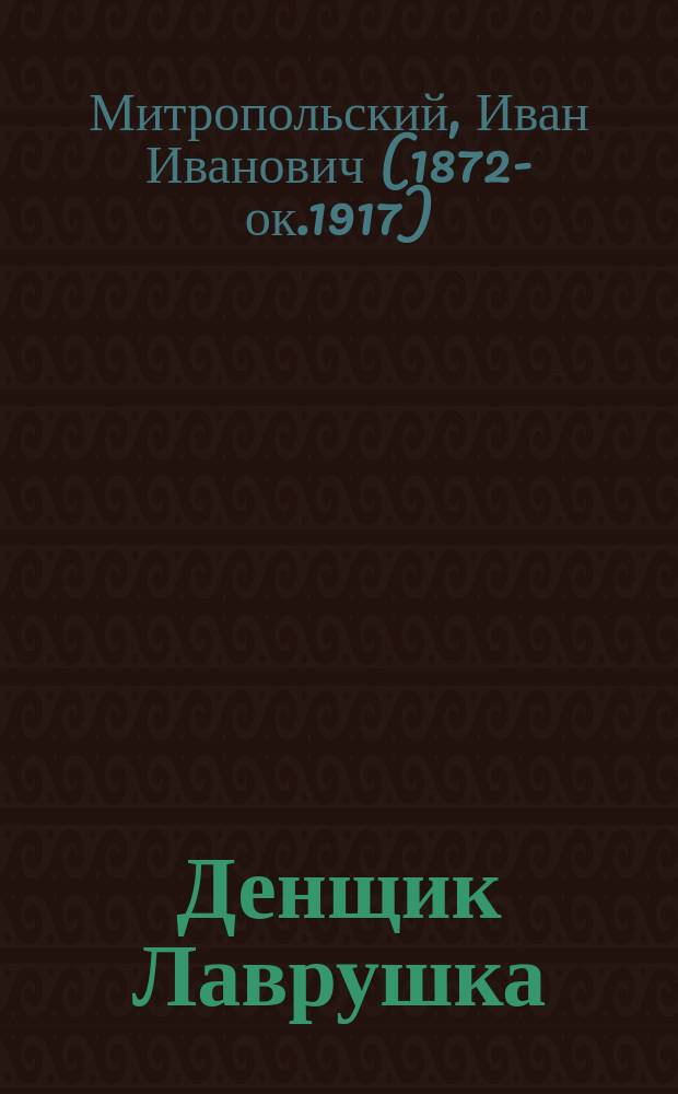 Денщик Лаврушка : Ист. рассказ из эпохи 1812 г. по Л.Н. Толстому