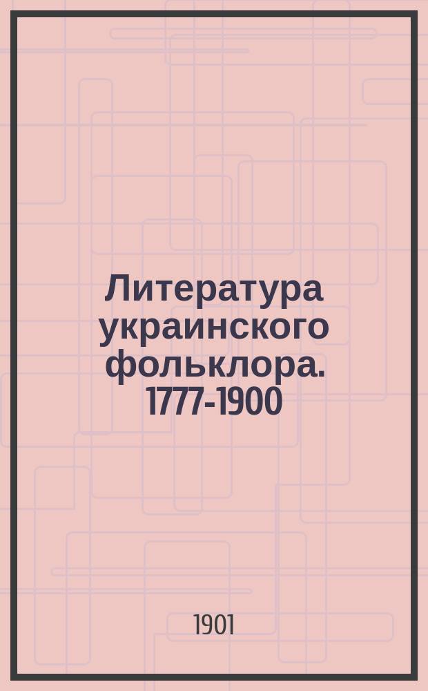 Литература украинского фольклора. 1777-1900 : Опыт библиогр. указ