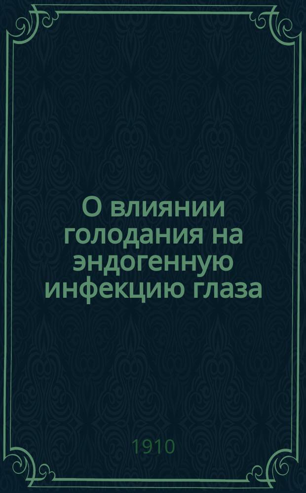 О влиянии голодания на эндогенную инфекцию глаза : (Эксперим. исслед.) : Дис. на степ. д-ра мед. Г.Э. Берзина