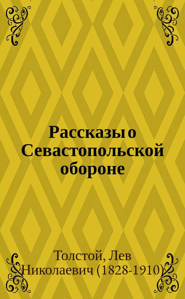 Рассказы о Севастопольской обороне : Извлеч. из рассказов гр. Л.Н. Толстого "Севастополь в декабре 1854 г., в мае 1855 г. и в августе 1855 г.", с доп. извлеч. из соч. А. Погосского "Оборона Севастополя" и Заиончковского "Оборона Севастополя" и "Синопский бой" В. Андреевской : С рис., грав. на дереве