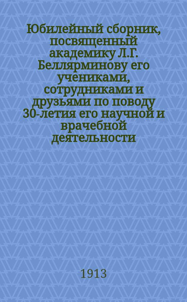 Юбилейный сборник, посвященный академику Л.Г. Беллярминову его учениками, сотрудниками и друзьями по поводу 30-летия его научной и врачебной деятельности