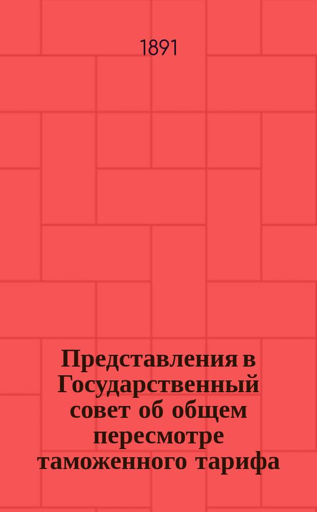 [Представления в Государственный совет об общем пересмотре таможенного тарифа] : об общем пересмотре таможенного тарифа