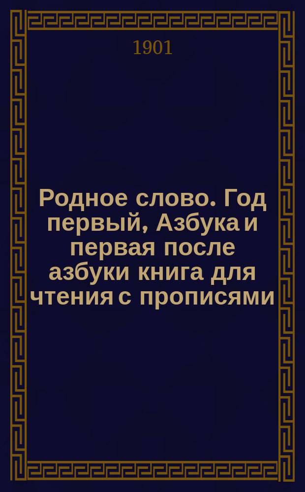 Родное слово. Год первый, Азбука и первая после азбуки книга для чтения с прописями, образцами для первоначальной рисовки и картинками в тексте : Для детей мл. возраста