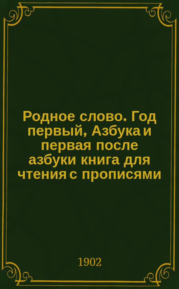 Родное слово. Год первый, Азбука и первая после азбуки книга для чтения с прописями, образцами для первоначальной рисовки и картинками в тексте : Для детей мл. возраста